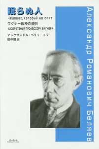 眠らぬ人 ワグナー教授の発明/アレクサンドル・ロマノヴィチ・ベリャーエフ/田中隆