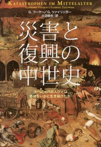 災害と復興の中世史　ヨーロッパの人びとは惨禍をいかに生き延びたか/Ｇ．フーケー/Ｇ．ツァイリンガー/小沼明生