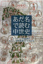 あだ名で読む中世史 ヨーロッパ王侯貴族の名づけと家門意識をさかのぼる/岡地稔