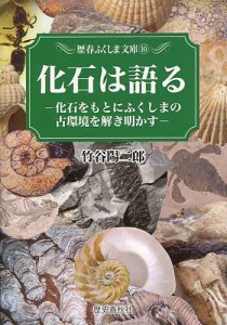 化石は語る 化石をもとにふくしまの古環境を解き明かす/竹谷陽二郎