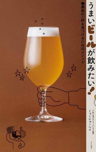 うまいビールが飲みたい! 最高の一杯を見つけるためのメソッド/くっくショーヘイ