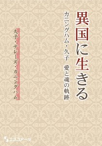 異国に生きる　カニングハム・久子　愛と魂の軌跡/久子・テレーズ・カニングハム