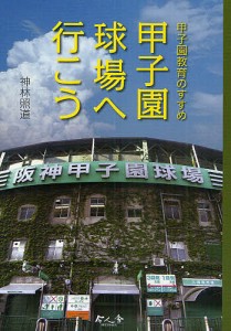 甲子園球場へ行こう 甲子園教育のすすめ/神林照道