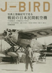 J-BIRD 写真と登録記号で見る戦前の日本民間航空機 満洲航空・中華航空などを含む/国立文化財機構東京文化財研究所/河守鎮夫