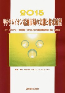 リチウムイオン電池市場の実態と将来展望 2015/日本エコノミックセンター