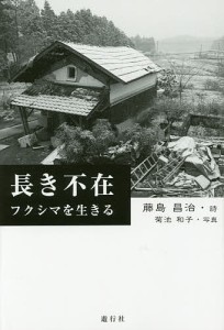 長き不在 フクシマを生きる/藤島昌治/菊池和子