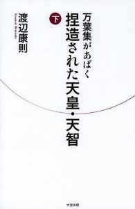 万葉集があばく捏造された天皇・天智　下/渡辺康則