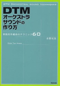 DTMオーケストラサウンドの作り方 実践的作編曲のテクニック60/永野光浩