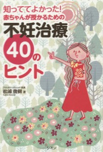 知っててよかった!赤ちゃんが授かるための不妊治療40のヒント/松浦俊樹