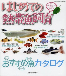 はじめての熱帯魚飼育 魚を上手に飼うために必要なもの必要なこと/月刊アクアライフ編集部