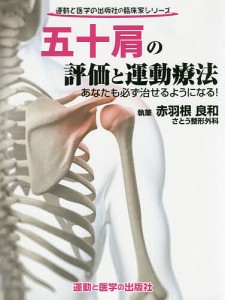 五十肩の評価と運動療法 あなたも必ず治せるようになる!/土屋元明/赤羽根良和