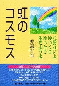 虹のコスモス 心配ないよ、ゆっくりゆったり生きようよ/仲森哲也