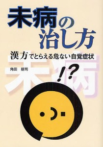 未病の治し方　漢方でとらえる危ない自覚症状/角田朋司