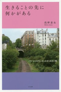 生きることの先に何かがある パリ・メニルモンタンのきらめきと闇/浅野素女