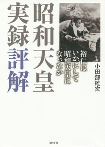 昭和天皇実録評解 裕仁はいかにして昭和天皇になったか/小田部雄次