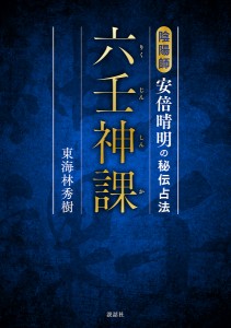 六壬神課 陰陽師安倍晴明の秘伝占法/東海林秀樹