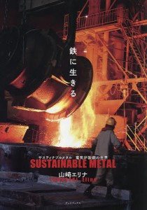 鉄に生きる サスティナブルメタル電気炉製鋼の世界/山崎エリナ