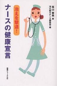 冷えを撃退！ナースの健康宣言/高山春美/冷え取りナース委員会