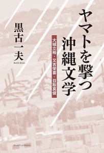 ヤマトを撃つ沖縄文学 大城立裕・又吉栄喜・目取真俊/黒古一夫