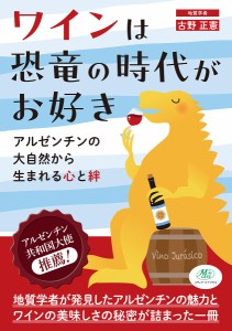 ワインは恐竜の時代がお好き アルゼンチンの大自然から生まれる心と絆/古野正憲