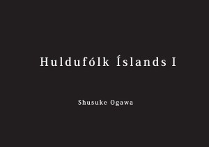 Huldufolk Islands アイスランド・謎の妖精『Huldufolk』を追う 1 小川周佑写真集/小川周佑