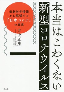 本当はこわくない新型コロナウイルス　最新科学情報から解明する「日本コロナ」の真実/井上正康