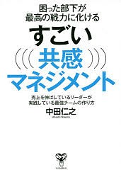 困った部下が最高の戦力に化けるすごい共感マネジメント 売上を伸ばしているリーダーが実践している最強チームの作り方/中田仁之