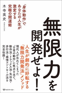 無限力を開発せよ! 「身体動作」であなたの人生が激変する究極の開運術/木寺英史