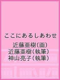 ここにあるしあわせ/近藤亜樹/近藤亜樹/神山亮子