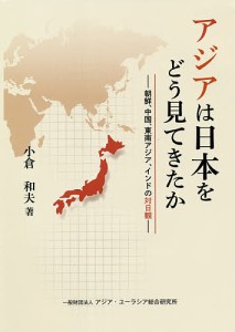 アジアは日本をどう見てきたか 朝鮮、中国、東南アジア、インドの対日観/小倉和夫