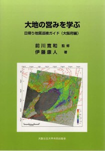 大地の営みを学ぶ 日帰り地質巡検ガイド 大阪府編/伊藤康人/前川寛和