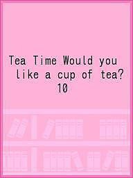 Tea Time Would you like a cup of tea? 10