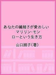 あなたの繊細さが愛おしい マリリン・モンローという生き方/山口路子