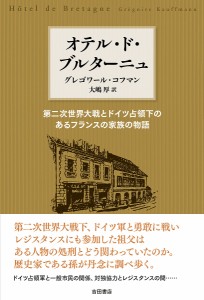 オテル・ド・ブルターニュ 第二次世界大戦とドイツ占領下のあるフランスの家族の物語/グレゴワール・コフマン/大嶋厚