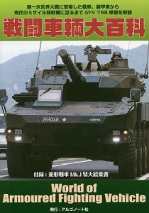 戦闘車輌大百科 第一次世界大戦に登場した戦車、装甲車から現代のミサイル発射機に至るまでAFV798車種を解説