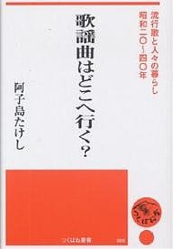 歌謡曲はどこへ行く？　流行歌と人々の暮らし・昭和二〇〜四〇年/阿子島たけし