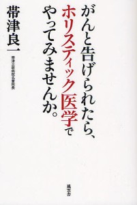 がんと告げられたら、ホリスティック医学でやってみませんか。/帯津良一