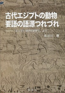 古代エジプトの動物要語の語源つれづれ 「エジプト学研究室便り」より/長谷川蹇