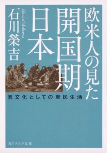 【文庫】 石川栄吉 / 欧米人の見た開国期日本 異文化としての庶民生活 角川ソフィア文庫