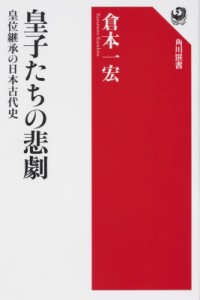 【全集・双書】 倉本一宏 / 皇子たちの悲劇 皇位継承の日本古代史 角川選書