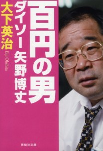 【文庫】 大下英治 / 百円の男　ダイソー矢野博丈 祥伝社文庫