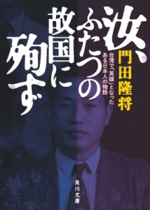 【文庫】 門田隆将 / 汝、ふたつの故国に殉ず 台湾で「英雄」となったある日本人の物語 角川文庫