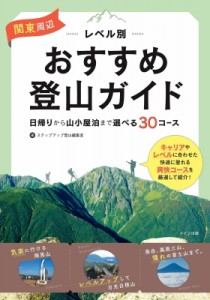 【単行本】 ステップアップ登山編集室アップ / 関東周辺　レベル別おすすめ登山ガイド 日帰りから山小屋泊まで選べる30コース