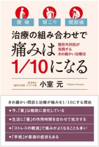 【単行本】 小室元 / 治療の組み合わせで痛みは1 / 10になる 腰痛・肩こり・関節痛　整形外科医が実践するきめ細かい治療法