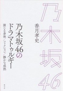 【単行本】 香月孝史 / 乃木坂46のドラマトゥルギー 演じる身体 / フィクション / 静かな成熟