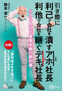 【単行本】 鈴木世一 / 引き際に利己で会社を潰すアホ社長　利他で会社を継ぐデキる社長 小さな会社の事業承継の教科書