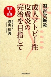 【単行本】 青山和美 / 温香堂鍼灸　成人アトピー性皮膚炎の完治を目指して 理論 & 実践