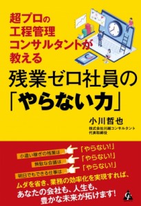 【単行本】 小川哲也 / 残業ゼロ社員の「やらない力」 超プロの工程管理コンサルタントが教える