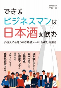 【単行本】 中條一夫 / できるビジネスマンは日本酒を飲む 外国人の心をつかむ最強ツール「SAKE」活用術