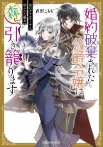 【文庫】 春野こもも / 婚約破棄された公爵令嬢は森に引き籠ります 黒のグリモワールと呪われた魔女 角川ビーンズ文庫